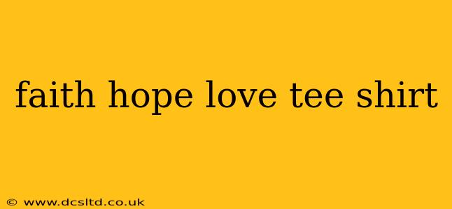 faith hope love tee shirt