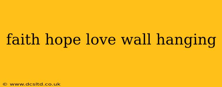 faith hope love wall hanging
