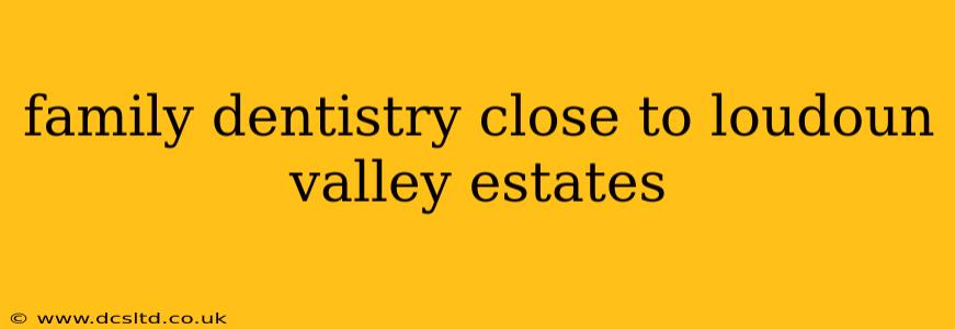 family dentistry close to loudoun valley estates