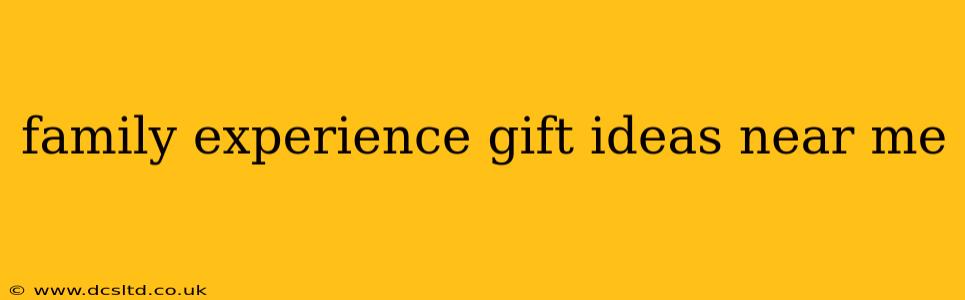 family experience gift ideas near me