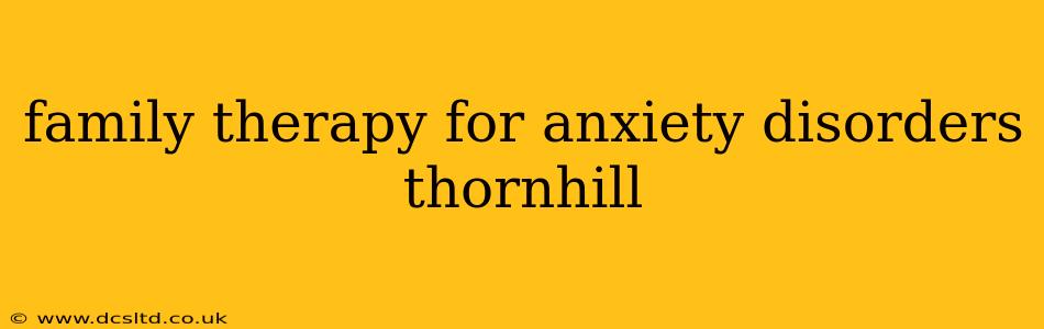 family therapy for anxiety disorders thornhill