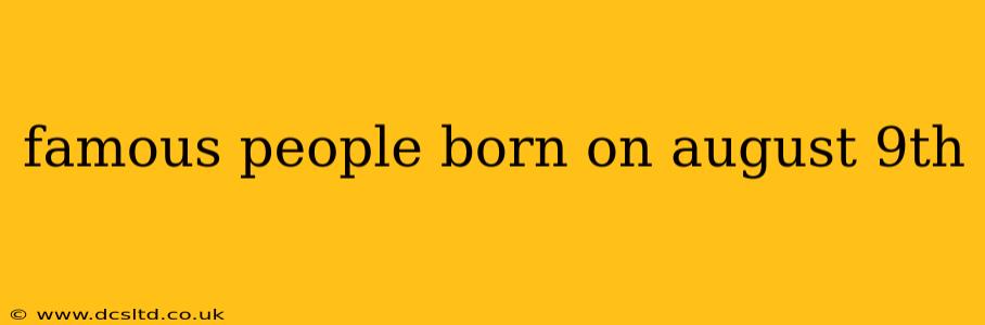 famous people born on august 9th