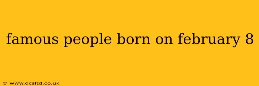famous people born on february 8