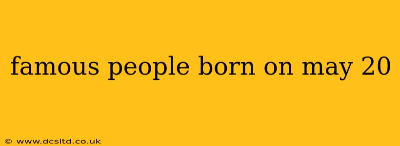 famous people born on may 20