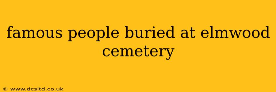 famous people buried at elmwood cemetery