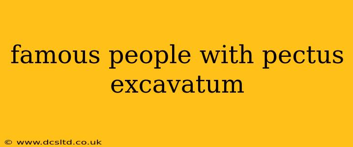 famous people with pectus excavatum