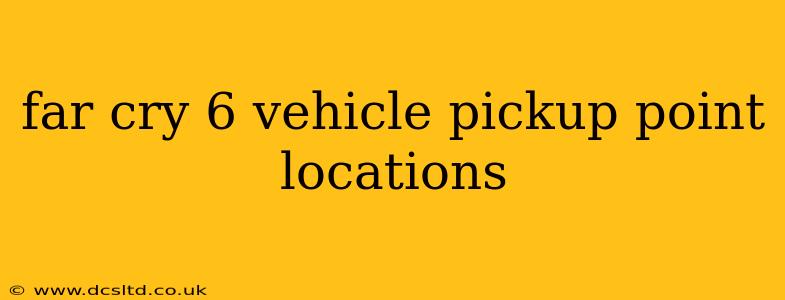 far cry 6 vehicle pickup point locations