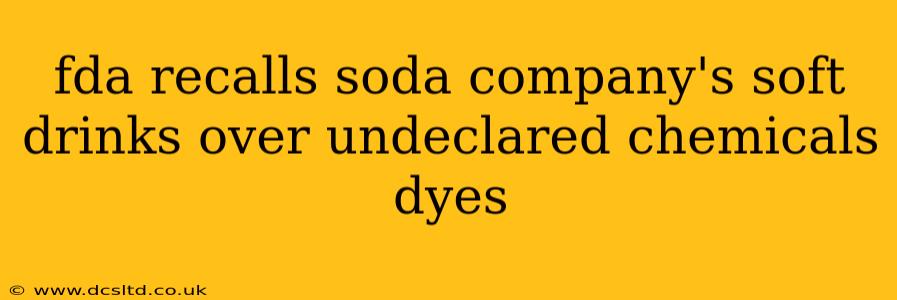 fda recalls soda company's soft drinks over undeclared chemicals dyes