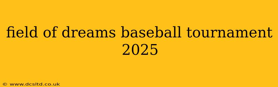 field of dreams baseball tournament 2025