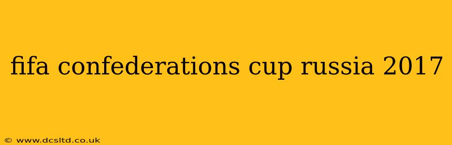 fifa confederations cup russia 2017