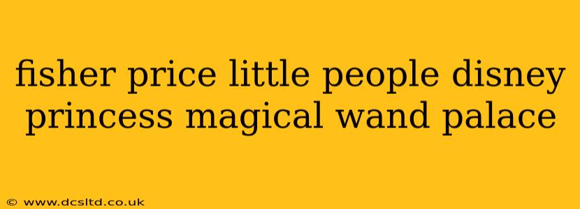 fisher price little people disney princess magical wand palace