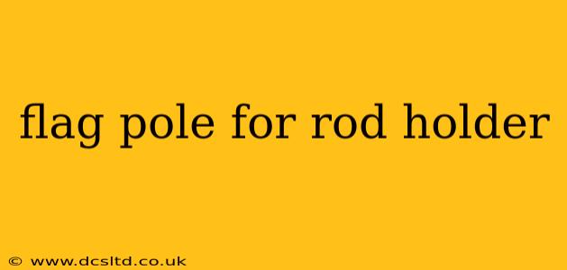 flag pole for rod holder