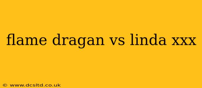 flame dragan vs linda xxx