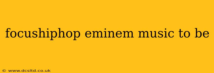 focushiphop eminem music to be