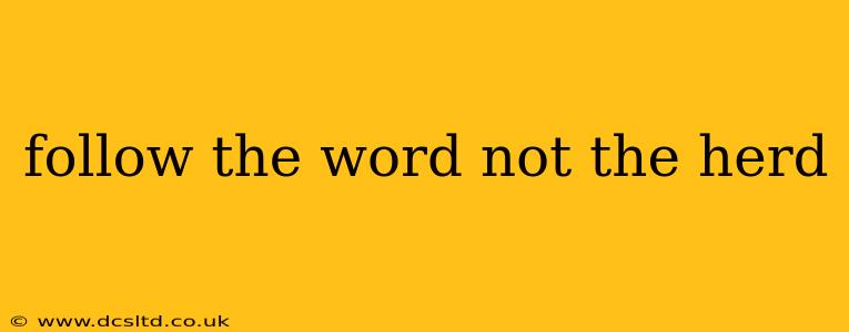 follow the word not the herd