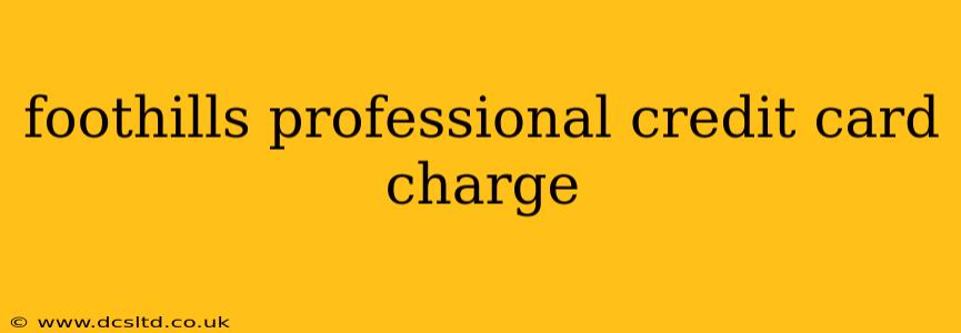 foothills professional credit card charge