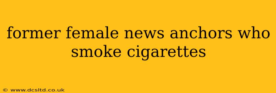 former female news anchors who smoke cigarettes