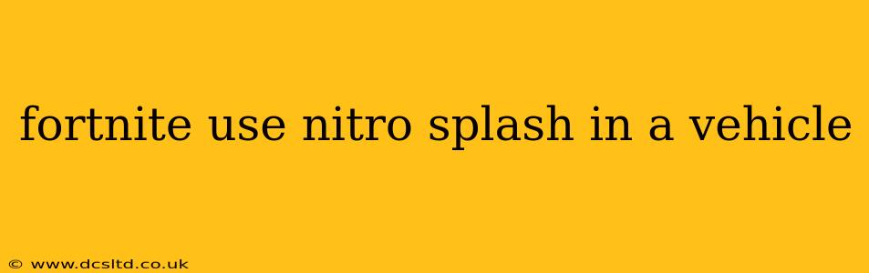 fortnite use nitro splash in a vehicle