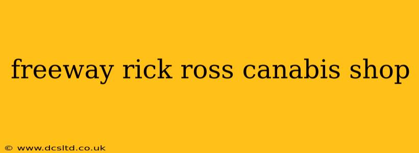 freeway rick ross canabis shop