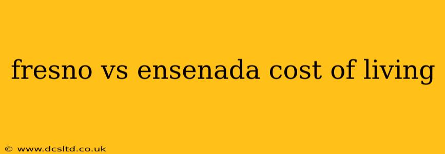 fresno vs ensenada cost of living