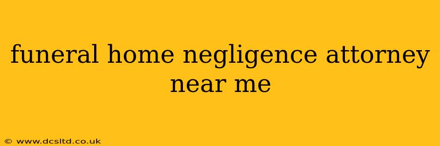 funeral home negligence attorney near me