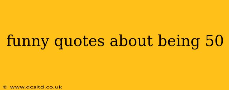 funny quotes about being 50
