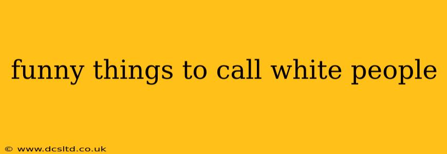 funny things to call white people