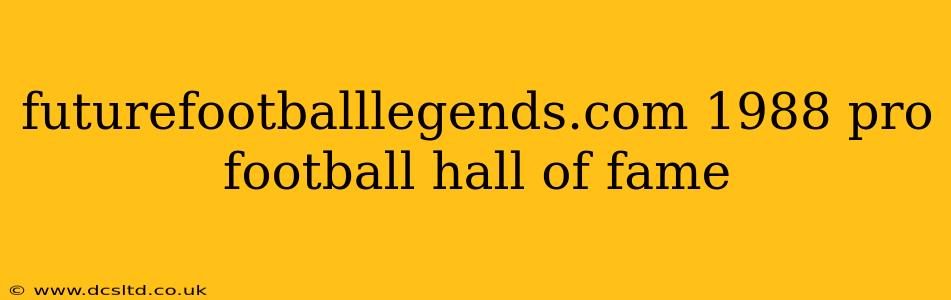 futurefootballlegends.com 1988 pro football hall of fame