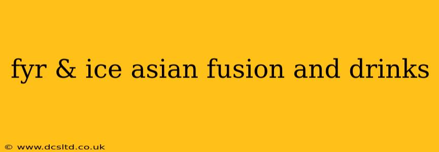 fyr & ice asian fusion and drinks