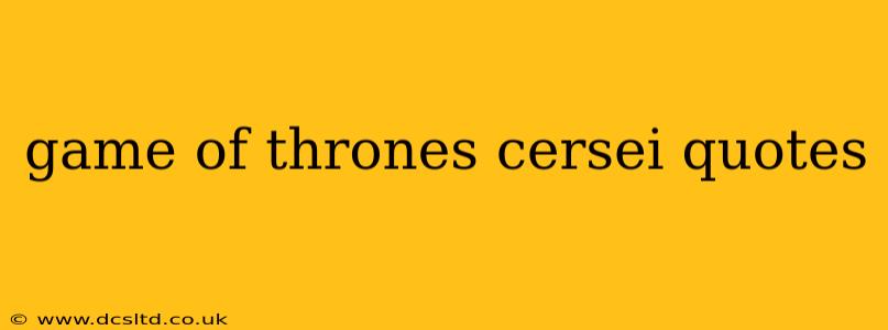 game of thrones cersei quotes
