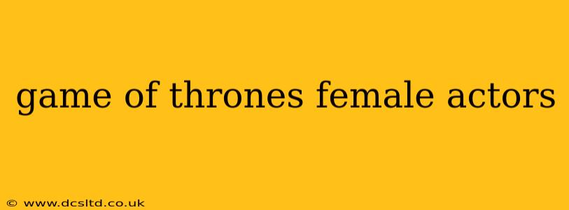 game of thrones female actors