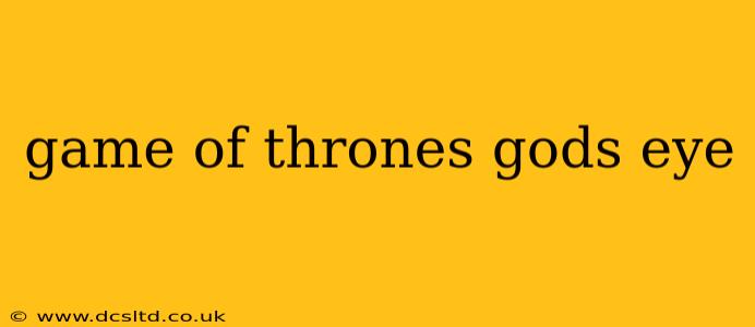 game of thrones gods eye