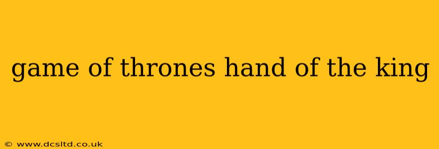 game of thrones hand of the king