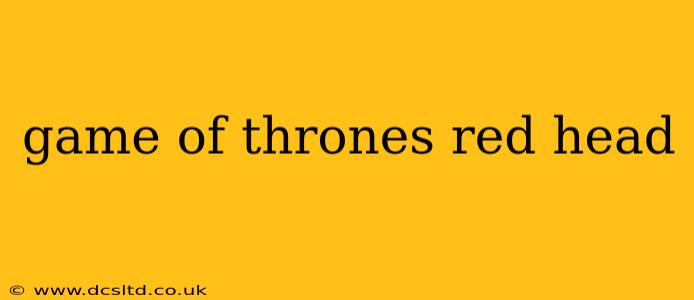 game of thrones red head