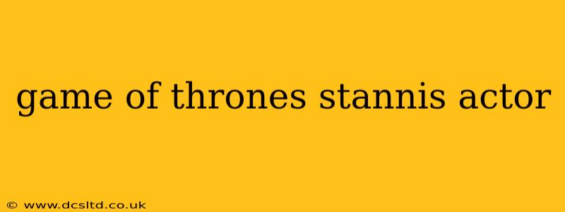 game of thrones stannis actor