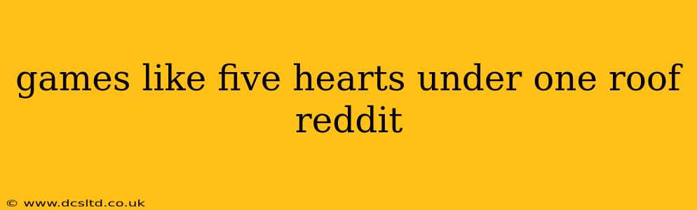 games like five hearts under one roof reddit