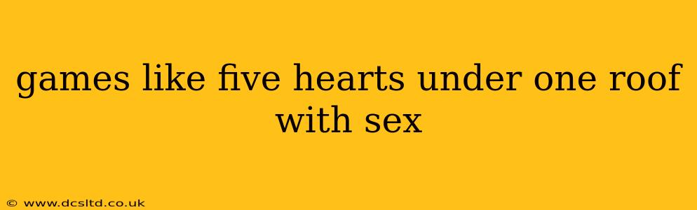 games like five hearts under one roof with sex