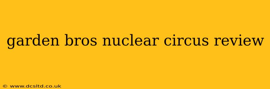 garden bros nuclear circus review
