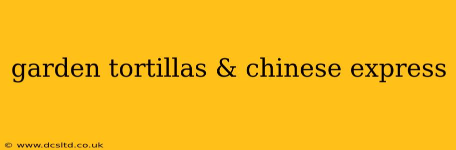 garden tortillas & chinese express