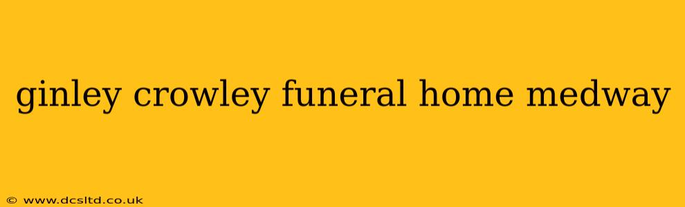 ginley crowley funeral home medway