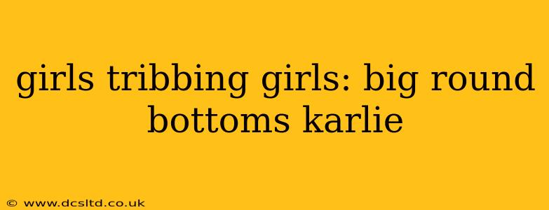 girls tribbing girls: big round bottoms karlie girls tribbing girls: big round bottoms karlie