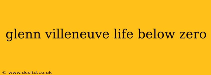 glenn villeneuve life below zero