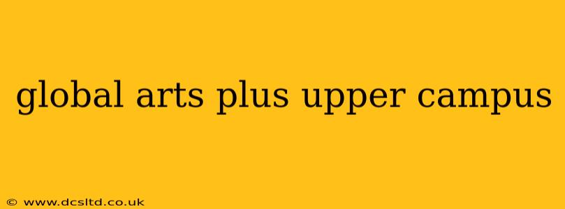 global arts plus upper campus