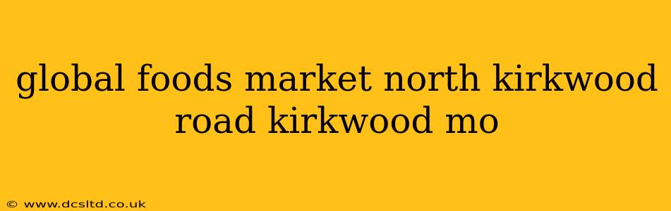 global foods market north kirkwood road kirkwood mo