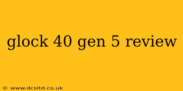 glock 40 gen 5 review