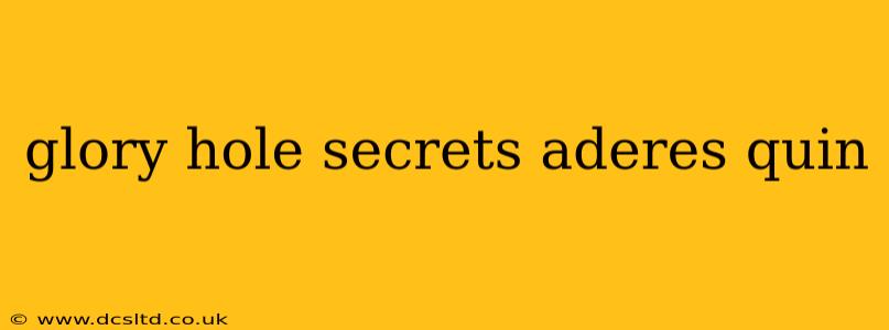glory hole secrets aderes quin glory hole secrets aderes quin
