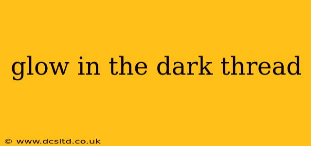 glow in the dark thread