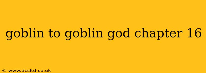 goblin to goblin god chapter 16