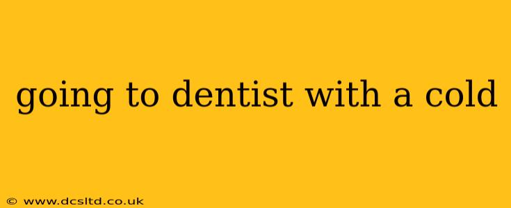 going to dentist with a cold