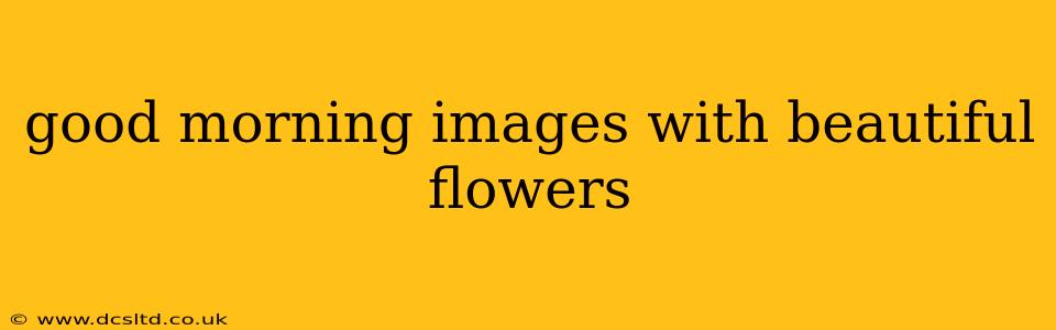 good morning images with beautiful flowers